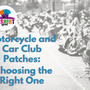 Motorcycle and Car Club Patches: Choosing the Right One