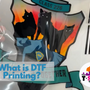 What is DTF Printing